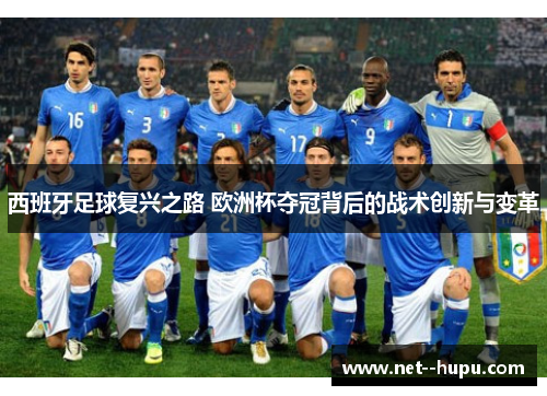 西班牙足球复兴之路 欧洲杯夺冠背后的战术创新与变革