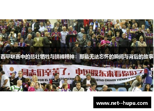 西甲联赛中的悲壮牺牲与拼搏精神:那些无法忘怀的瞬间与背后的故事 西甲联赛中的悲壮牺牲与拼搏精神:那些无法忘怀的瞬间与背后的故事