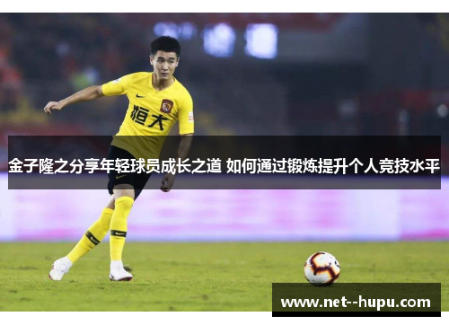 金子隆之分享年轻球员成长之道 如何通过锻炼提升个人竞技水平 金子隆之分享年轻球员成长之道 如何通过锻炼提升个人竞技水平
