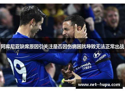 阿库尼亚缺席原因引关注是否因伤病困扰导致无法正常出战