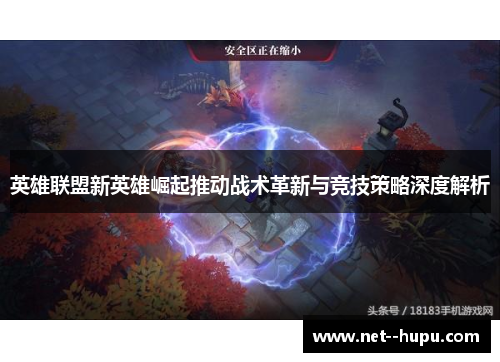 英雄联盟新英雄崛起推动战术革新与竞技策略深度解析